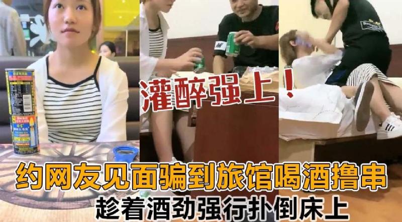 约网友见面骗到旅馆喝酒撸串，趁著酒劲强行扑倒床上